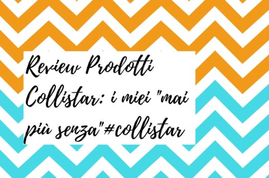 Review prodotti Collistar, i miei “mai più senza”